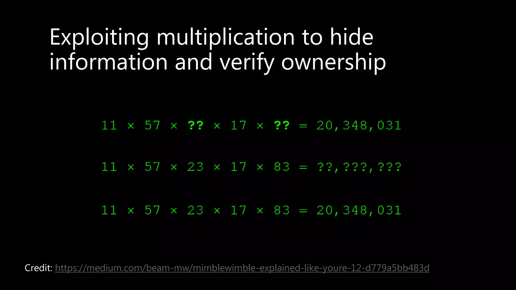 Exploiting multiplication to hide
information and verify ownership
Credit: https://medium.com/beam-mw/mimblewimble-explained-like-youre-12-d779a5bb483d
 