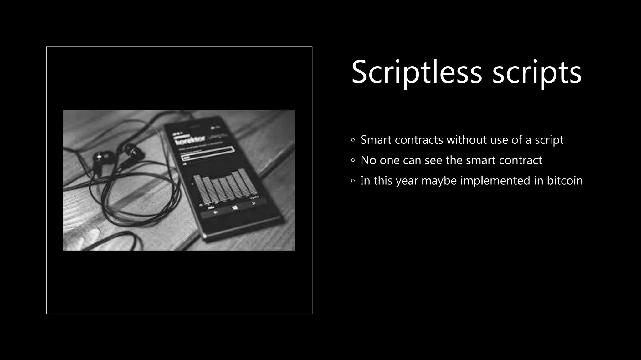 Scriptless scripts
◦ Smart contracts without use of a script
◦ No one can see the smart contract
◦ In this year maybe implemented in bitcoin
 
