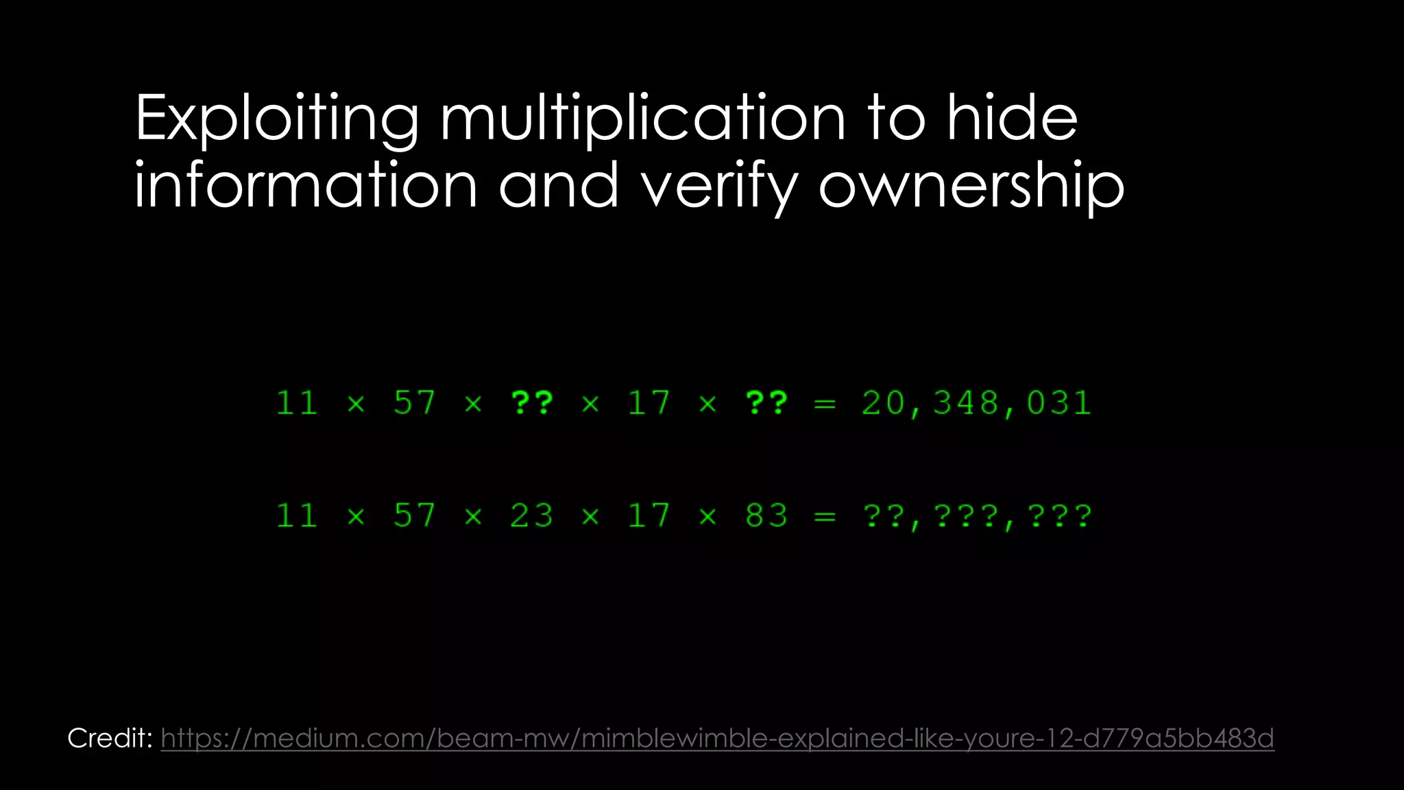 Exploiting multiplication to hide
information and verify ownership
Credit: https://medium.com/beam-mw/mimblewimble-explained-like-youre-12-d779a5bb483d
 