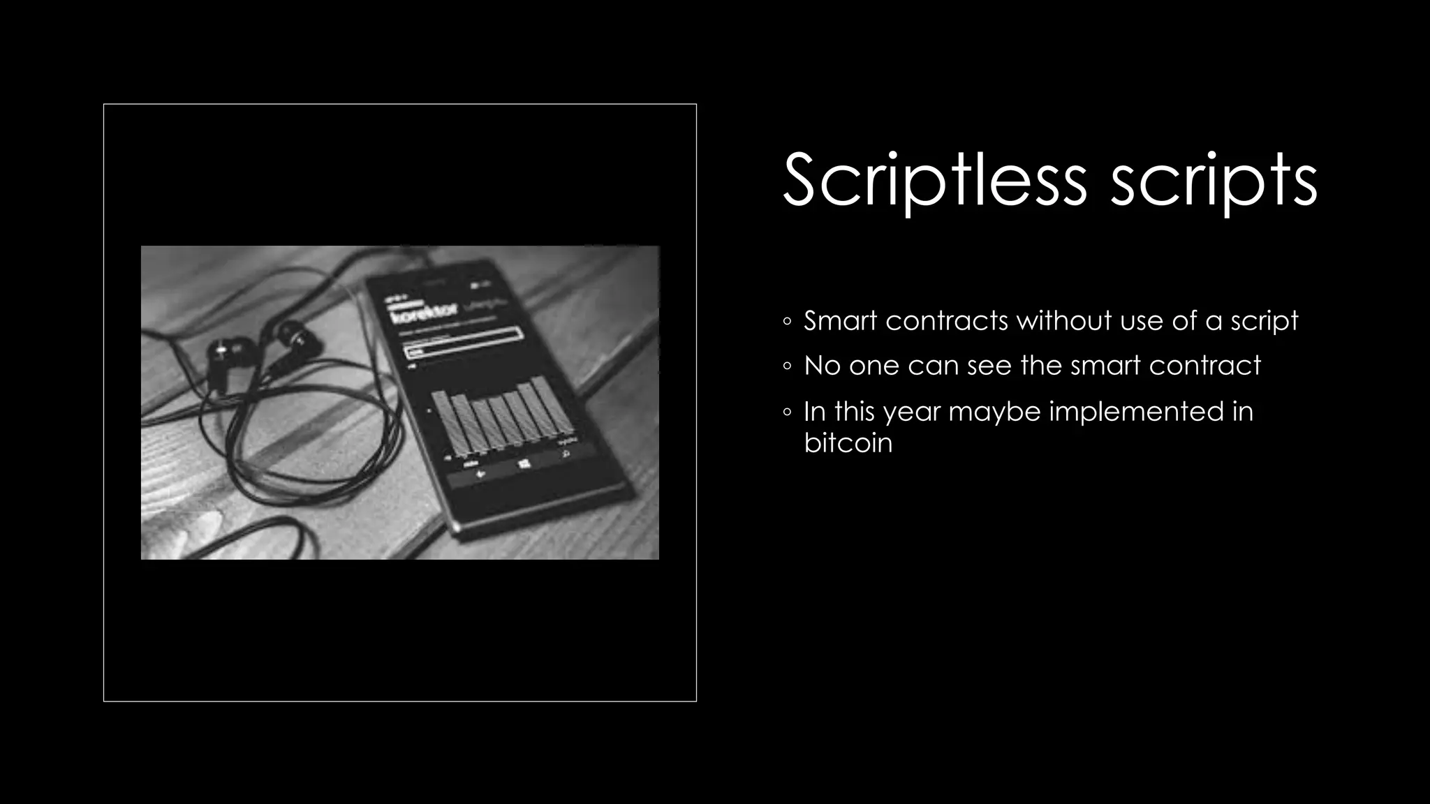 Scriptless scripts
◦ Smart contracts without use of a script
◦ No one can see the smart contract
◦ In this year maybe implemented in
bitcoin
 