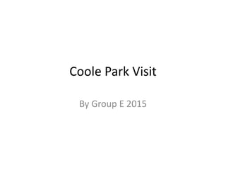 Coole Park Visit
By Group E 2015
 