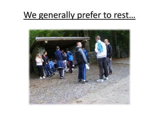We generally prefer to rest…
 