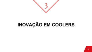 INOVAÇÃO EM COOLERS
3
 