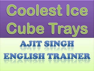 Coolest Ice Cube Trays  AJIT SINGH ENGLISH TRAINER 