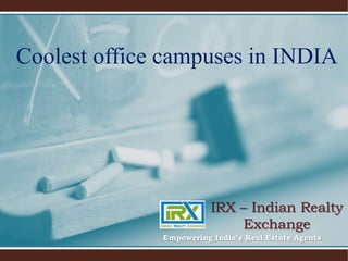 Coolest office campuses in INDIA
IRX – Indian Realty
Exchange
Empowering India’s Real Estate Agents
 