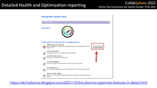 Detailed Health and Optimization reporting
https://ab1osborne.blogspot.com/2021/12/the-domino-optimizer-features-in-detail.html
 