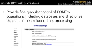 • Provide fine granular control of DBMT's
operations, including databases and directories
that should be excluded from processing
Extends DBMT with new features
 