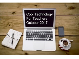 Cool Technology
For Teachers
October 2017
 