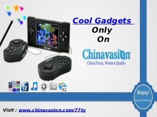 Cool Gadgets
                              Only
                               On




Visit : www.chinavasion.com/77ty
 