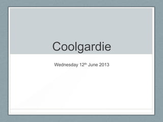 Coolgardie
Wednesday 12th June 2013
 
