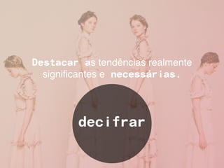 Destacar as tendências realmente
  significantes e necessárias.




         decifrar
 