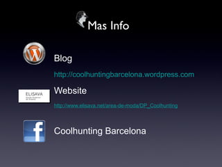 Mas Info Blog  http://coolhuntingbarcelona.wordpress.com Website  http://www.elisava.net/area-de-moda/DP_Coolhunting Coolhunting Barcelona 