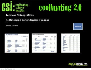 coolhunting 2.0
          Técnicas Netnográficas

           1. Detección de tendencias y modas

           Redes Sociales




viernes 19 de febrero de 2010
 