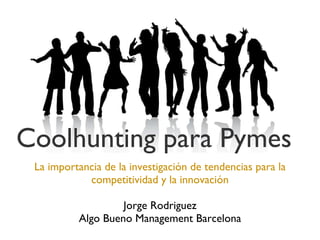 Coolhunting para Pymes ,[object Object],[object Object],[object Object]
