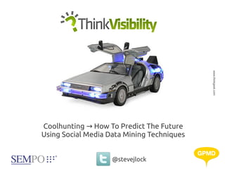 www.thinkgeek.com
Coolhunting → How To Predict The Future
Using Social Media Data Mining Techniques


                    @stevejlock
 