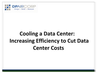 Cooling a Data Center:
Increasing Efficiency to Cut Data
         Center Costs
 
