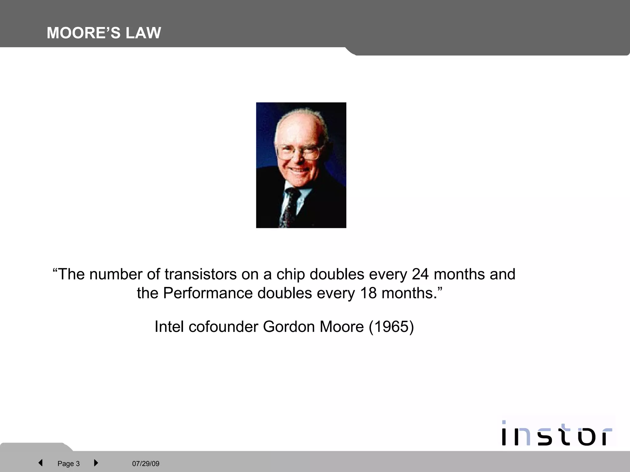 MOORE’S LAW “The number of transistors on a chip doubles every 24 months and the Performance doubles every 18 months.”  Intel cofounder Gordon Moore (1965) 
