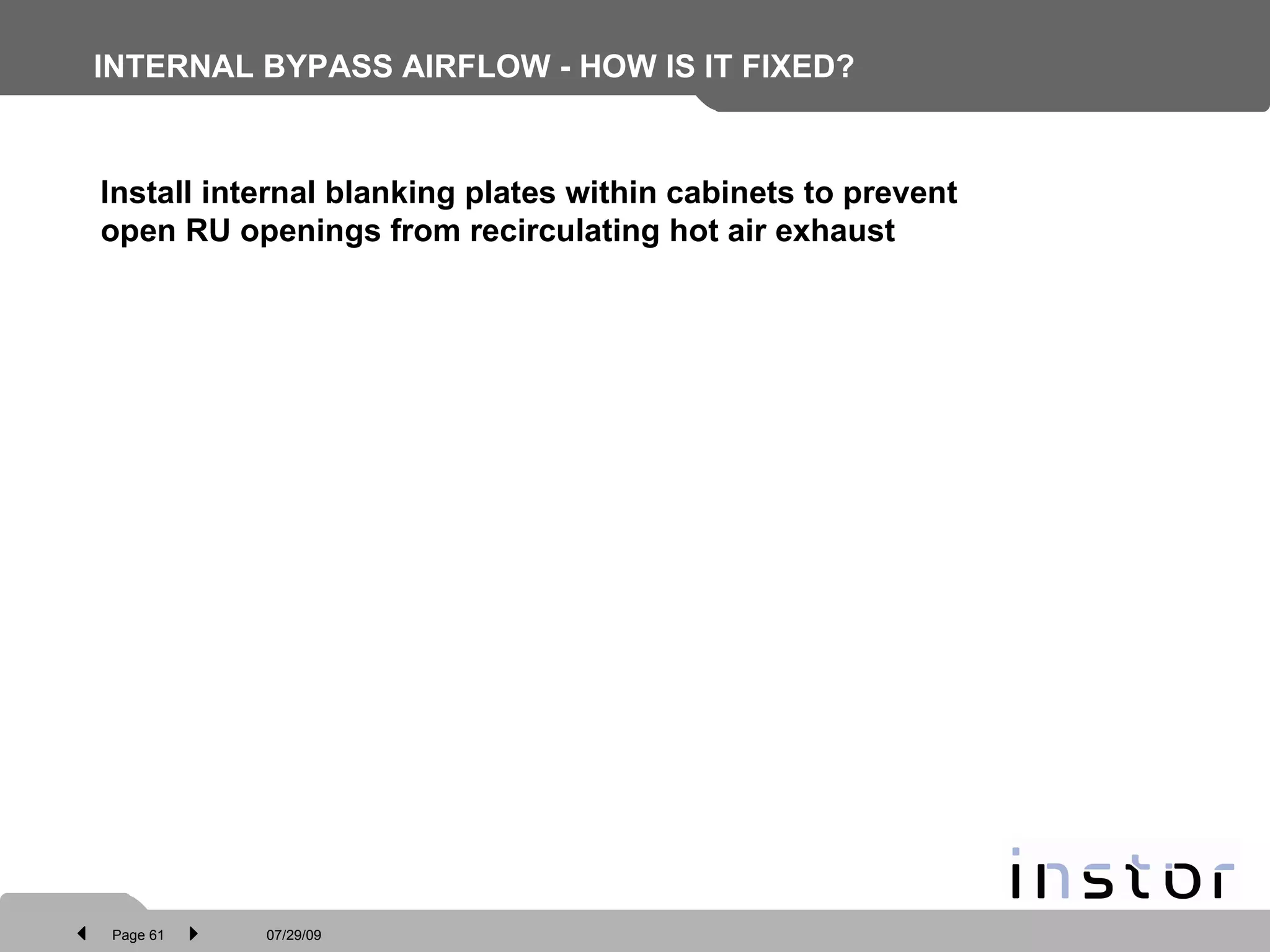 INTERNAL BYPASS AIRFLOW - HOW IS IT FIXED? Install internal blanking plates within cabinets to prevent open RU openings from recirculating hot air exhaust   