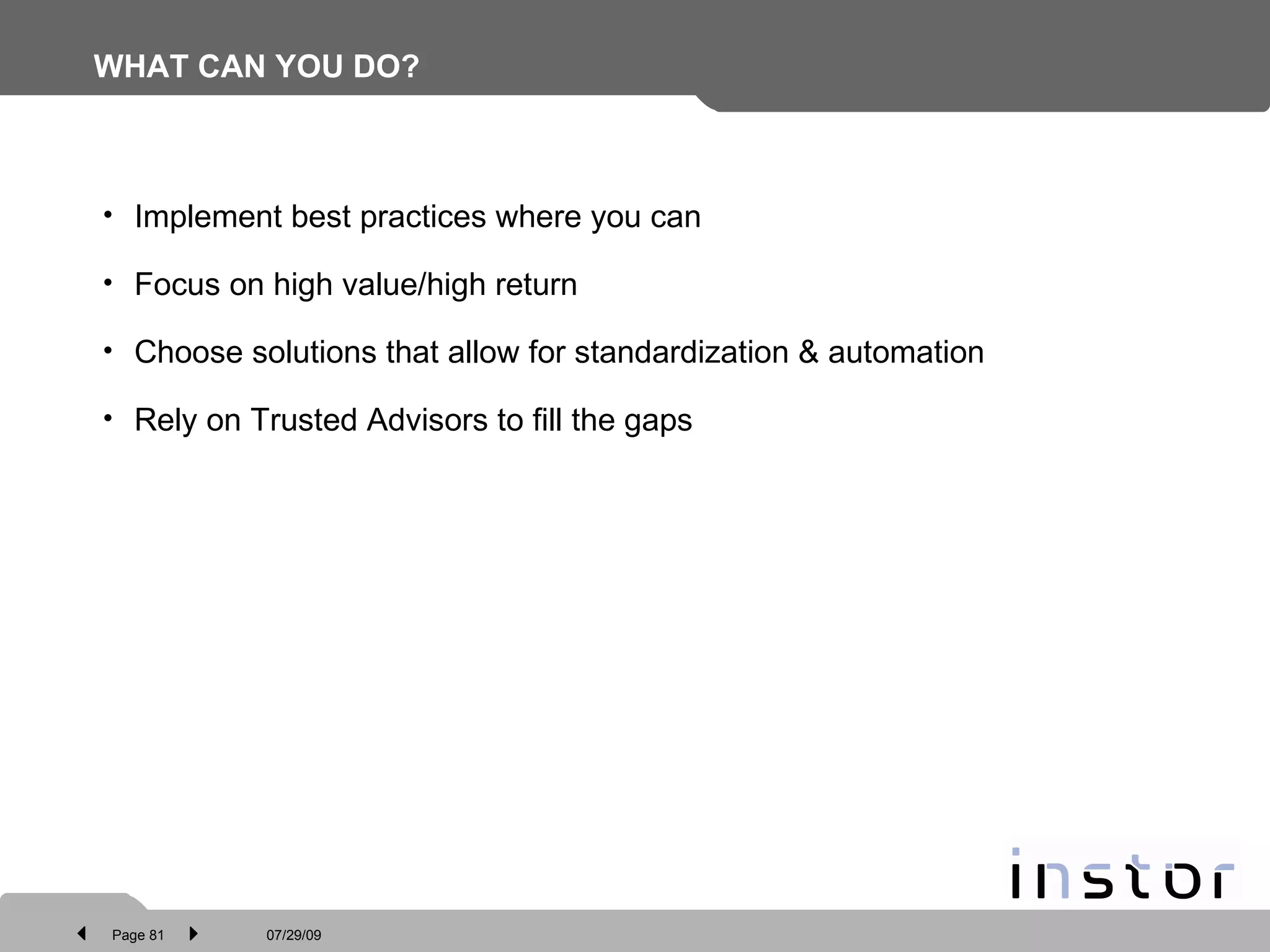 WHAT CAN YOU DO? Implement best practices where you can Focus on high value/high return Choose solutions that allow for standardization & automation Rely on Trusted Advisors to fill the gaps 