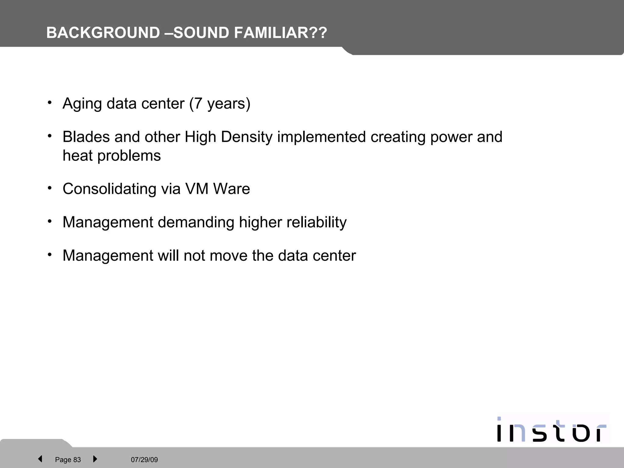 BACKGROUND –SOUND FAMILIAR?? Aging data center (7 years) Blades and other High Density implemented creating power and heat problems Consolidating via VM Ware Management demanding higher reliability Management will not move the data center 