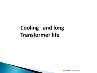 AYYADURAI 1
Cooling and long
Transformer life
8/23/2015
 