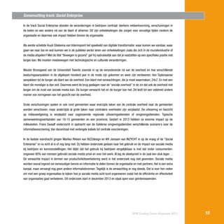 Samenvatting track: Social Enterprise
In de track Social Enterprise stonden de veranderingen in bedrijven centraal: sterkere netwerkvorming, verschuivingen in
de keten en een andere rol van de klant of afnemer. Dit zijn ontwikkelingen die zorgen voor onrustige tijden rondom de
organisatie en daarmee ook impact hebben binnen de organisatie.
Als eerste schetste Huub Stiekema van Interimpoint het speelveld van digitale transformatie: waar komen we vandaar, waar
gaan we naar toe en wat kunnen we in de publieke sector leren van ontwikkelingen zoals die zich in de muziekindustrie of
de media afspelen? Met de titel “Bewegen is gezond” gaf hij nadrukkelijk aan dat je vastzetten op een specifieke positie niet
langer kan. We moeten meebewegen met technologische en culturele veranderingen.
Wouter Bronsgeest van de Universiteit Twente zoomde in op de veranderende rol van de overheid en hoe verschillende
besturingsaanpakken in de afgelopen honderd jaar in de mode zijn gekomen en weer zijn verdwenen. Van Tayloriaanse
aanpakken tot de burger als klant van de overheid. Een klant met verwachtingen, die je moet waarmaken, 24x7. En met een
klant die mondiger is dan ooit. Daarmee werd de brug geslagen naar de “sociale overheid” in de zin dat ook de overheid niet
langer om de inzet van sociale media kan. De burger verwacht het en de burger kan het. Dit leidt tot een volstrekt andere
manier van vormgeven van het gezicht van de overheid.
Grote verschuivingen spelen er ook rond gemeenten waar enerzijds taken van de centrale overheid naar de gemeenten
worden verschoven, maar anderzijds al grote taken naar centralere overheden zijn verplaatst. De uitvoering en toezicht
op milieuwetgeving is verplaatst naar zogenoemde regionale uitvoeringsdiensten of omgevingsdiensten. Typische
samenwerkingsverbanden van 10-15 gemeenten en een provincie. Gestart in 2013 hebben ze enorme impact op de
milieuketen. Frans Swaalf onderzocht in opdracht van de Gelderse omgevingsdiensten verschillende scenario’s voor de
informatievoorziening. Van decentraal met verlengde kabels tot centrale voorzieningen.
In de laatste voordracht gingen Marlies Rikken van BiZZdesign en Wil Janssen van INZYCHT in op de vraag of de “Social
Enterprise” er nu echt al is of nog lang niet. Zij hebben onderzoek gedaan naar het gebruik en de impact van sociale media
bij bedrijven en kennisinstellingen. Het blijkt dat het gebruik bij bedrijven vergelijkbaar is met dat onder consumenten:
ongeveer 80% van mensen gebruikt sociale media privé en voor het werk. Al lag de steekproef in de zaal een stuk lager…
De verwachte impact in termen van productiviteitsverbetering werd in het onderzoek nog niet gevonden. Sociale media
worden vooral ingezet om eenvoudiger kennis en informatie te delen binnen de organisatie en met partners. Het is een extra
kanaal, maar vervangt nog geen andere informatiebronnen. Tegelijk is de verwachting er nog steeds. Dat is voor hen reden
om met een groep organisaties te kijken hoe je sociale media echt kunt organiseren zodat het de efficiëntie en effectiviteit
van organisaties gaat verbeteren. Dit onderzoek start in december 2013 en staat open voor geïnteresseerden.

BPM Cooling Down Magazine 2013

15

 