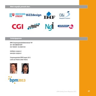 Mede mogelijk gemaakt door:

Management Consultants

PROCESS
EXPRESS

Contactgegevens
BPM-CongresorganisatieStationsstraat 79F
3811 MH AMERSFOORT
033 7600287 / 06-46001553
info@bpm-congres.nl
www.bpm-congres.nl
Congresorganisatie BPM Congres 2013
Leonie van Heezik & Ellen Postma

BPM Cooling Down Magazine 2013

21

 