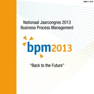 Editie 9 - 2013

Nationaal Jaarcongres 2013
Business Process Management

“Back to the Future”

 