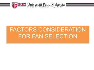 FACTORS CONSIDERATION
FOR FAN SELECTION
 
