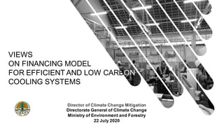 Director of Climate Change Mitigation
Directorate General of Climate Change
Ministry of Environment and Forestry
22 July 2020
VIEWS
ON FINANCING MODEL
FOR EFFICIENT AND LOW CARBON
COOLING SYSTEMS
 