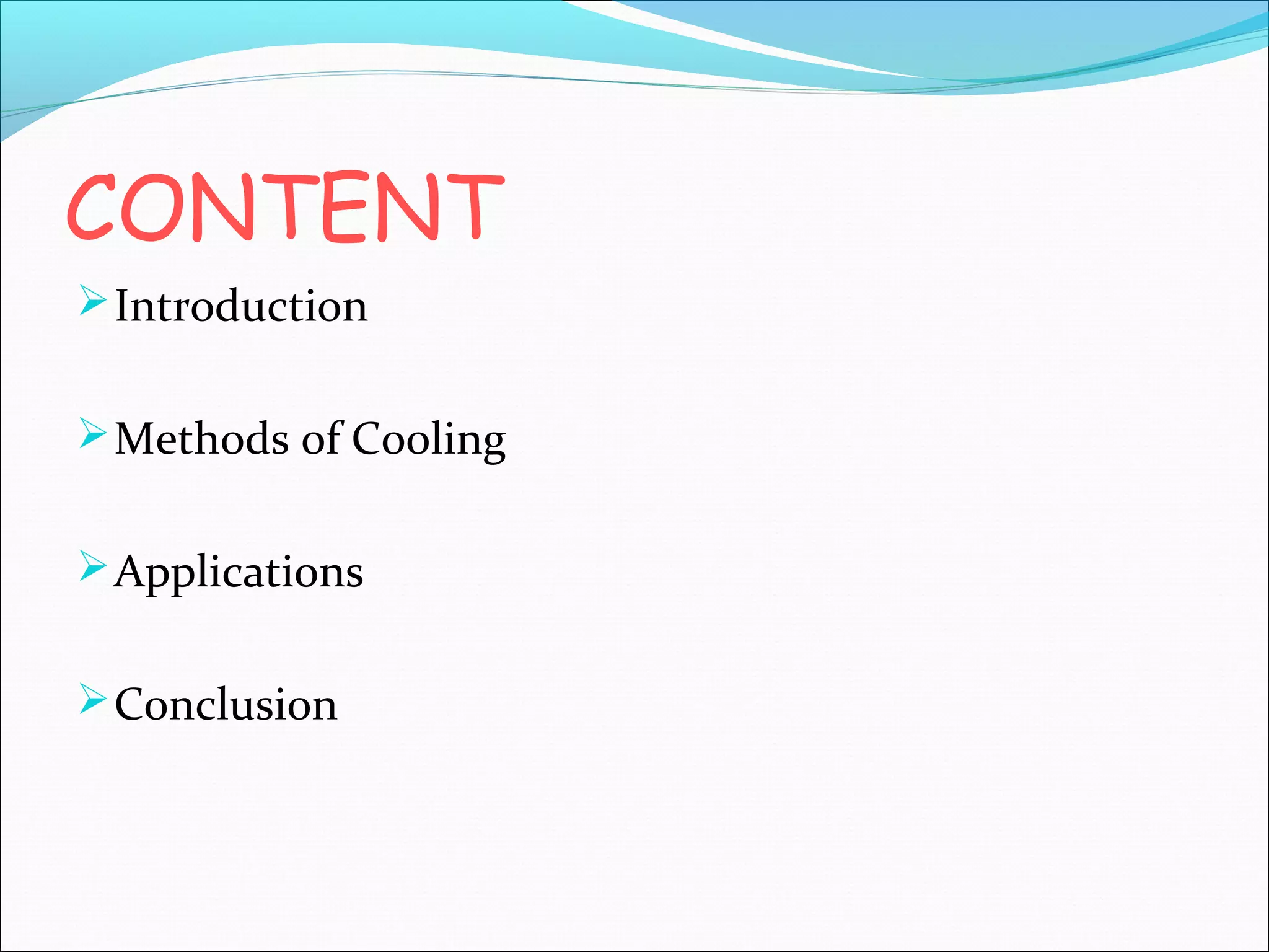 CONTENT
 Introduction
 Methods of Cooling
 Applications
 Conclusion

 