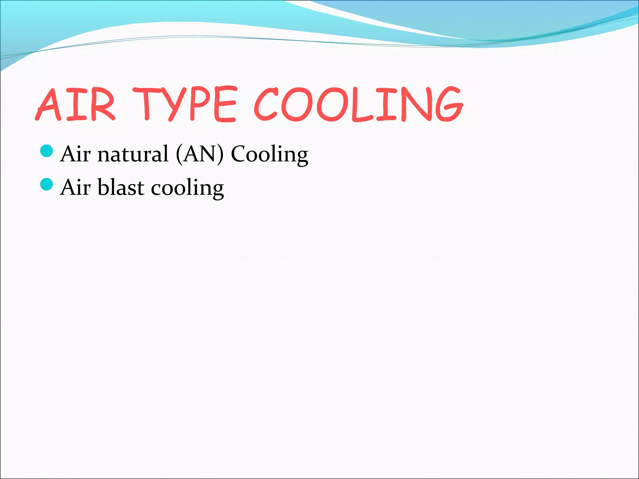 AIR TYPE COOLING
Air natural (AN) Cooling
Air blast cooling

 