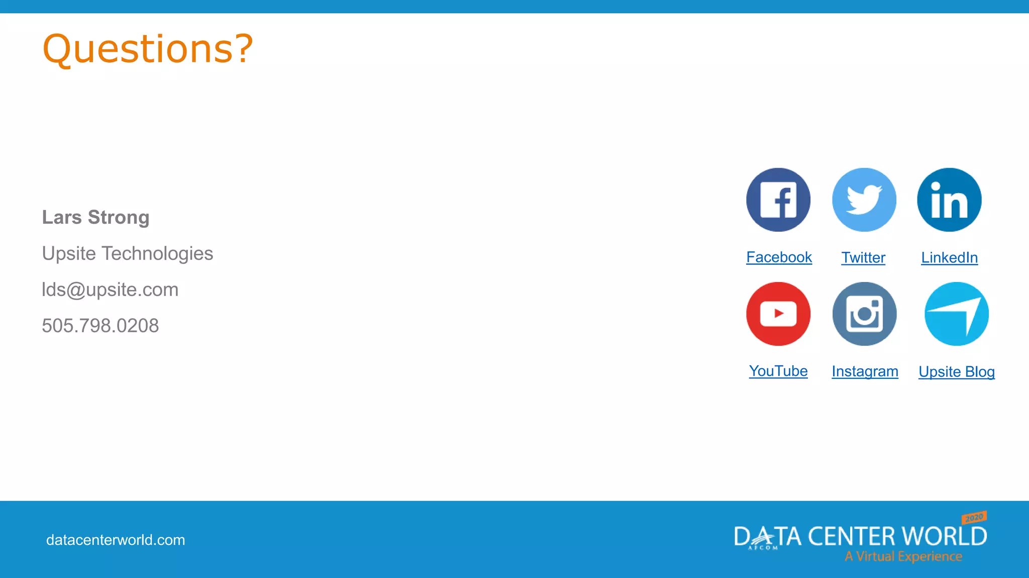 datacenterworld.com
Questions?
Lars Strong
Upsite Technologies
lds@upsite.com
505.798.0208
Facebook LinkedInTwitter
InstagramYouTube Upsite Blog
 