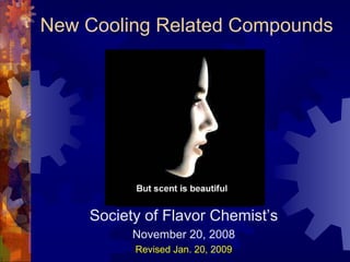 New Cooling Related Compounds




       John C. Leffingwell




    Society of Flavor Chemist’s
          November 20, 2008
          Revised Jan. 20, 2009
 