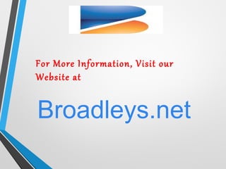 For More Information, Visit our
Website at
Broadleys.net
 