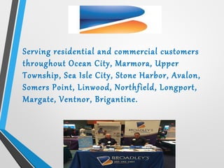 Serving residential and commercial customers
throughout Ocean City, Marmora, Upper
Township, Sea Isle City, Stone Harbor, Avalon,
Somers Point, Linwood, Northfield, Longport,
Margate, Ventnor, Brigantine.
 