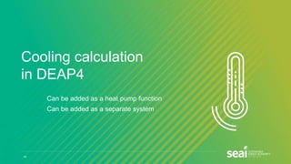 Cooling calculation
in DEAP4
- Can be added as a heat pump function
- Can be added as a separate system
25
 