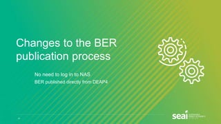 Changes to the BER
publication process
- No need to log in to NAS
- BER published directly from DEAP4
37
 