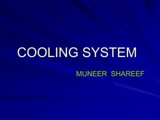 COOLING SYSTEM
MUNEER SHAREEF
 