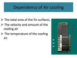 Dependency of Air cooling
 The total area of the fin surfaces,
 The velocity and amount of the
cooling air
 The temperature of the cooling
air.
 