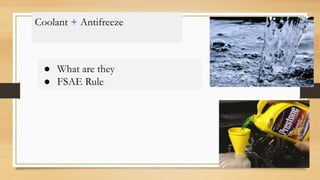 Coolant + Antifreeze
● What are they
● FSAE Rule
 