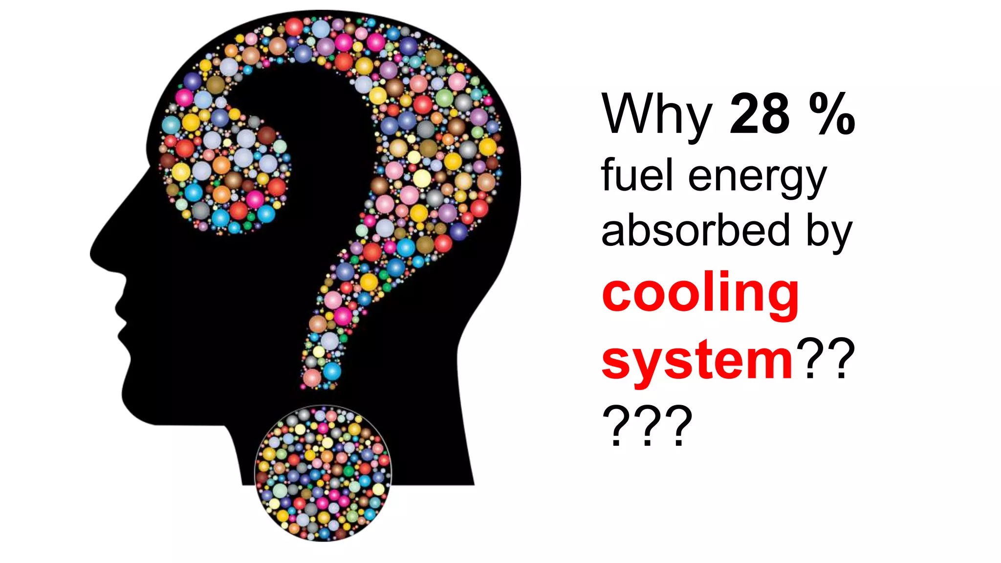 Why 28 %
fuel energy
absorbed by
cooling
system??
???
 