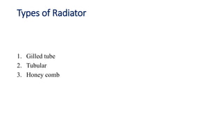 Types of Radiator
1. Gilled tube
2. Tubular
3. Honey comb
 