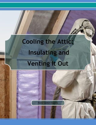 Cooling the Attic:
Insulating and
Venting It Out
Home Comfort Experts
 