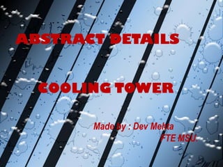 ABSTRACT DETAILS


  COOLING TOWER

       Made by : Dev Mehta
                       FTE MSU.
 