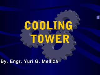 COOLING
           TOWER
By. Engr. Yuri G. Melliza
 