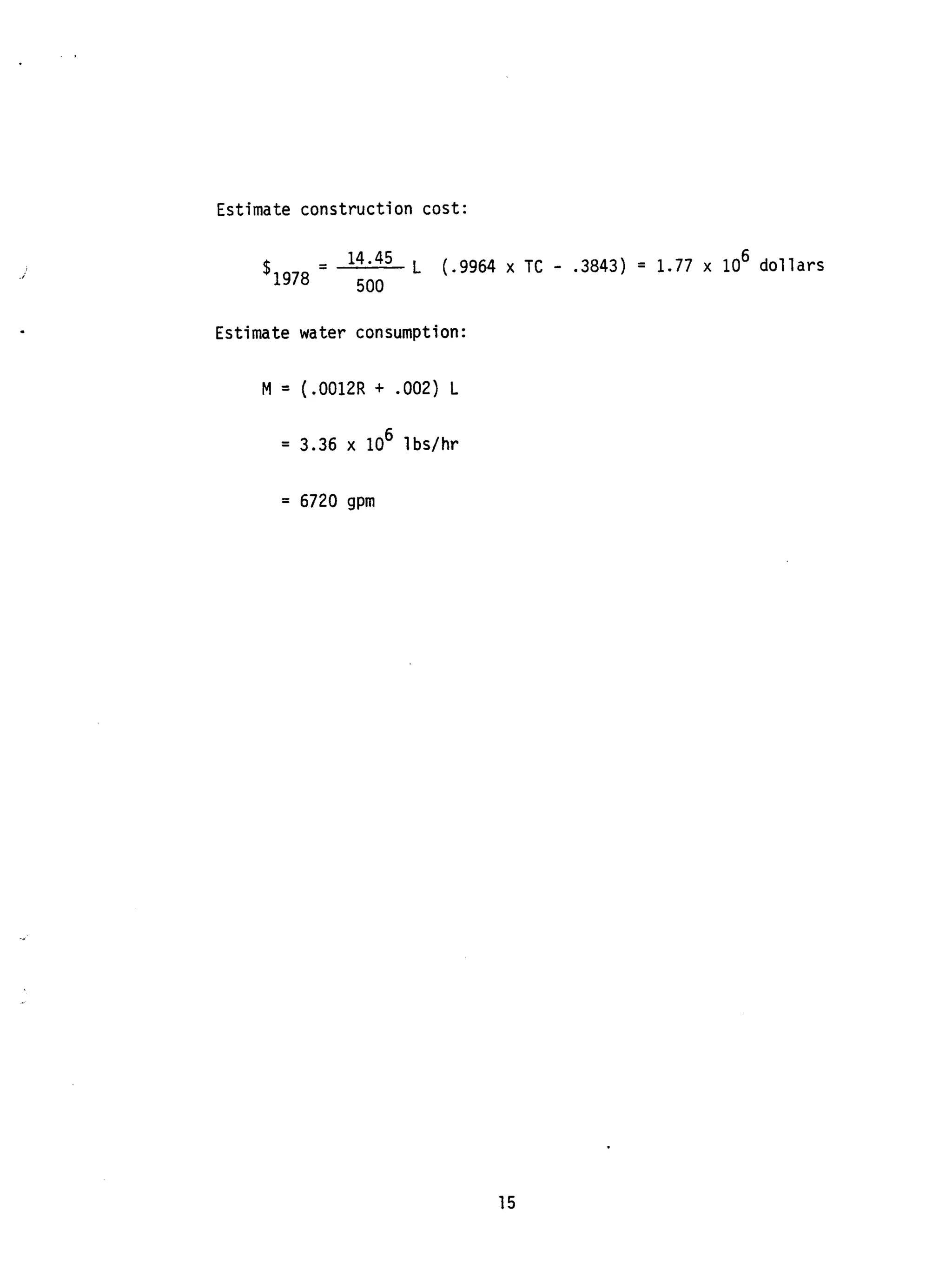 Estimate construction cost:
6
14*45 L (.9964 x TC - .3843) = 1.77 x 10 dollars--
$1978 500
Estimate water consumption:
M = (.0012R + .002) L
6
= 3.36 x 10 lbs/hr
= 6720 gpm
15
 