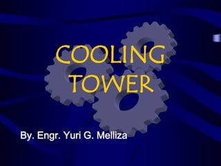 COOLING
TOWER
By. Engr. Yuri G. Melliza

 