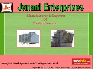www.jananicoolingtowers.com/cooling­towers.html
Copyright © 2012­13 by JANANI ENTERPRISES All Rights Reserved.
Manufacturer & Exporter
                 Of
      Cooling Towers
 