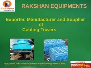 RAKSHAN EQUIPMENTS 
Exporter, Manufacturer and Supplier 
of 
Cooling Towers 
http://www.rakshanequipments.com/cooling-towers.html 
 